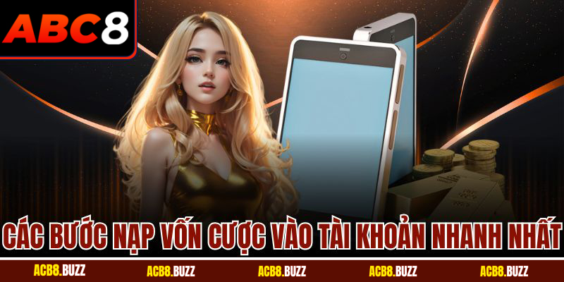 Các bước nạp vốn cược vào tài khoản nhanh nhất