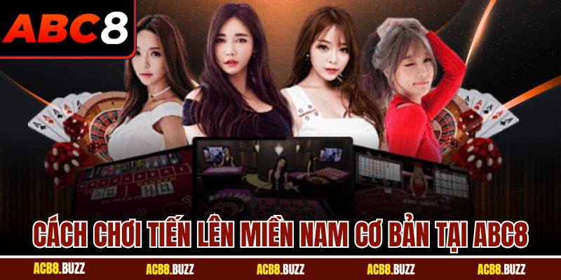 Cách chơi tiến lên miền Nam cơ bản tại ABC8