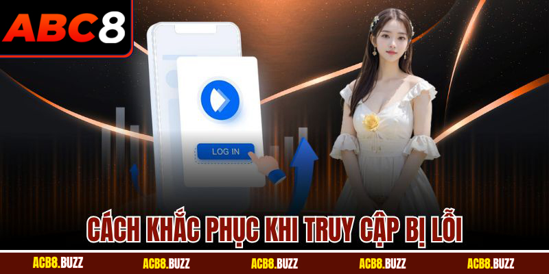 Cách khắc phục khi truy cập bị lỗi