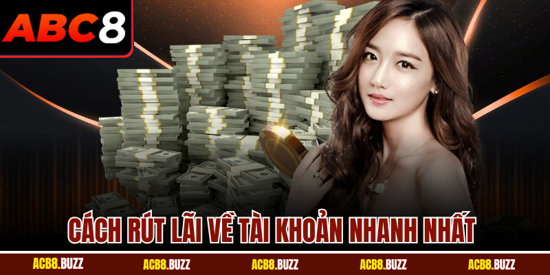 Cách rút lãi về tài khoản nhanh nhất