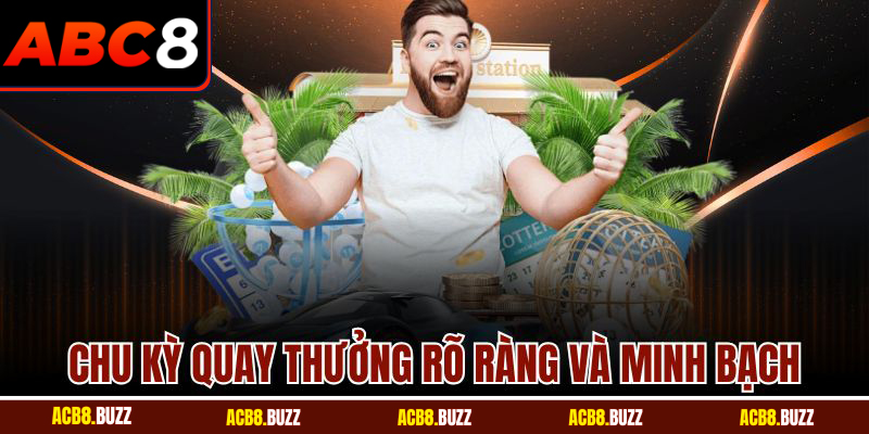 Chu kỳ quay thưởng rõ ràng và minh bạch