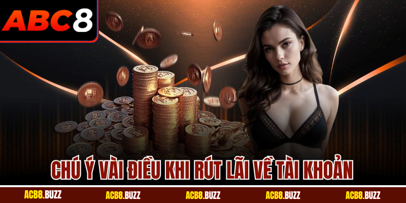 Chú ý vài điều khi rút lãi về tài khoản