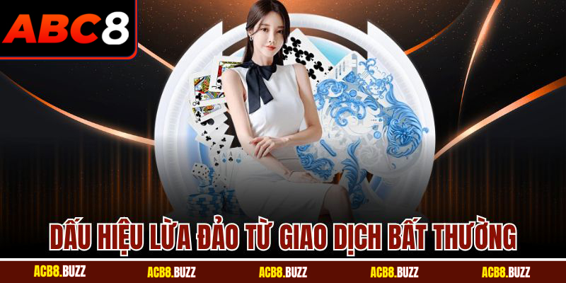 Dấu hiệu lừa đảo từ giao dịch bất thường