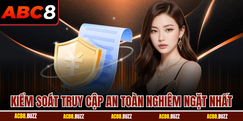 Kiểm soát truy cập an toàn nghiêm ngặt nhất