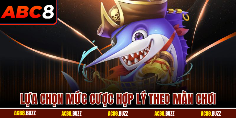 Lựa chọn mức cược hợp lý theo màn chơi