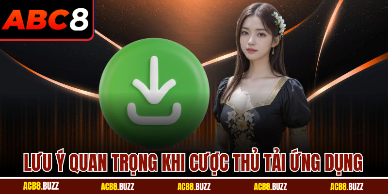 Lưu ý quan trọng khi cược thủ tải ứng dụng