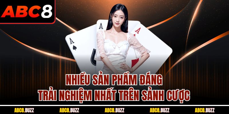 Nhiều sản phẩm đáng trải nghiệm nhất trên sảnh cược