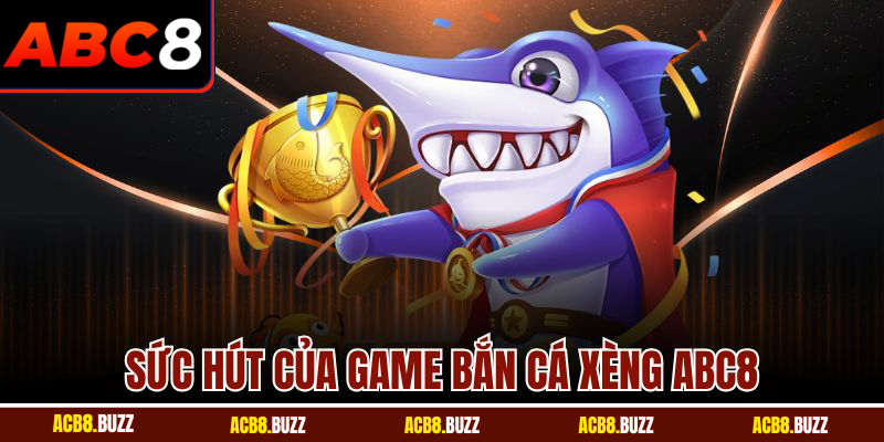 Sức hút của game bắn cá xèng ABC8